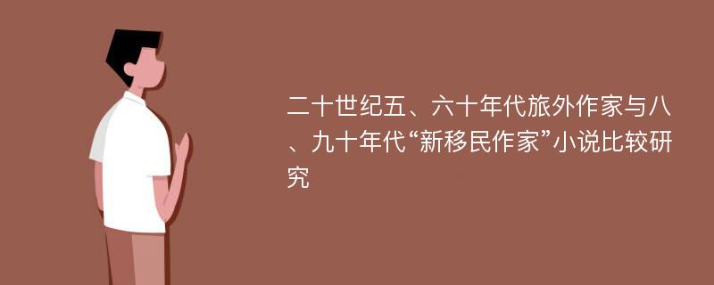 二十世纪五、六十年代旅外作家与八、九十年代“新移民作家”小说比较研究