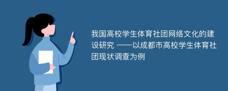 我国高校学生体育社团网络文化的建设研究 ——以成都市高校学生体育社团现状调查为例