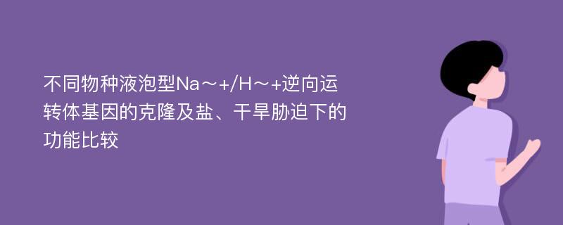 不同物种液泡型Na～+/H～+逆向运转体基因的克隆及盐、干旱胁迫下的功能比较