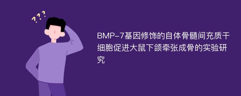 BMP-7基因修饰的自体骨髓间充质干细胞促进大鼠下颌牵张成骨的实验研究