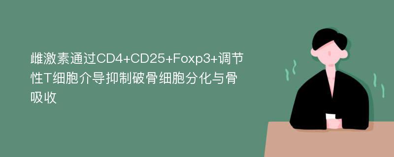 雌激素通过CD4+CD25+Foxp3+调节性T细胞介导抑制破骨细胞分化与骨吸收