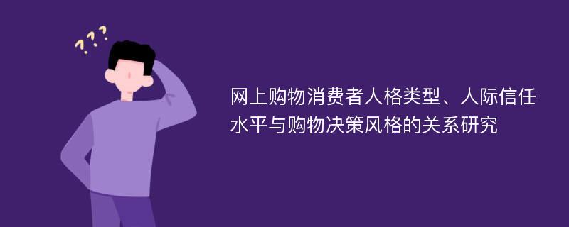 网上购物消费者人格类型、人际信任水平与购物决策风格的关系研究