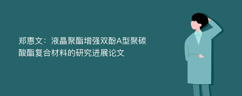 郑惠文：液晶聚酯增强双酚A型聚碳酸酯复合材料的研究进展论文