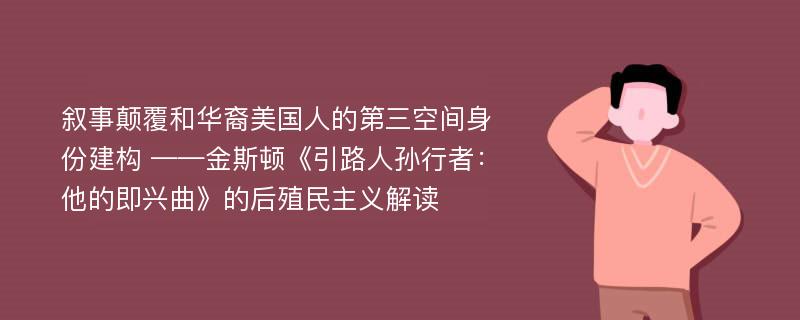 叙事颠覆和华裔美国人的第三空间身份建构 ——金斯顿《引路人孙行者：他的即兴曲》的后殖民主义解读