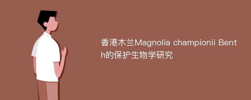 香港木兰Magnolia championii Benth的保护生物学研究