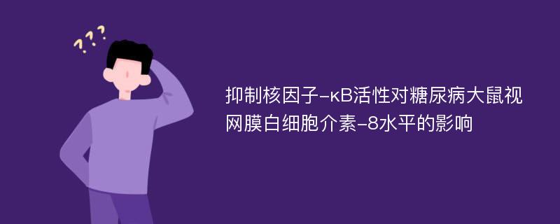 抑制核因子-κB活性对糖尿病大鼠视网膜白细胞介素-8水平的影响