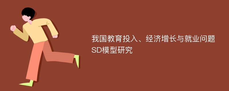 我国教育投入、经济增长与就业问题SD模型研究