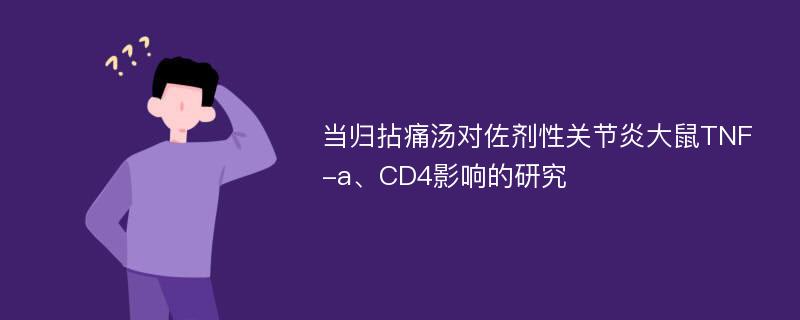 当归拈痛汤对佐剂性关节炎大鼠TNF-a、CD4影响的研究