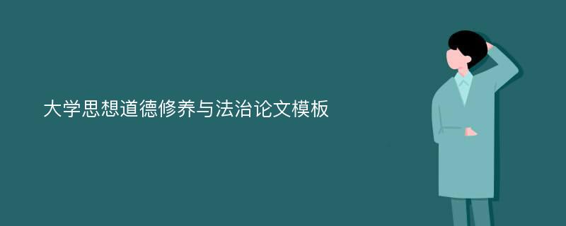 大学思想道德修养与法治论文模板