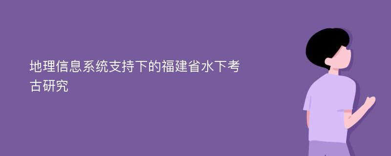 地理信息系统支持下的福建省水下考古研究