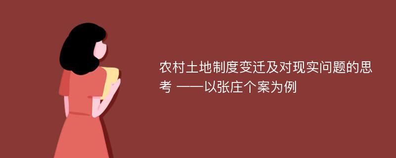 农村土地制度变迁及对现实问题的思考 ——以张庄个案为例