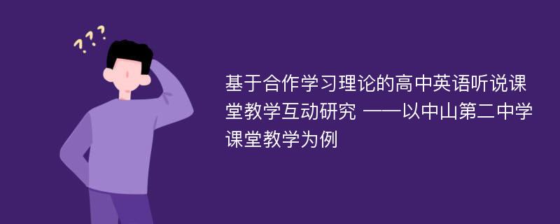 基于合作学习理论的高中英语听说课堂教学互动研究 ——以中山第二中学课堂教学为例