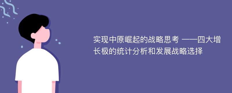 实现中原崛起的战略思考 ——四大增长极的统计分析和发展战略选择