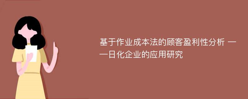 基于作业成本法的顾客盈利性分析 ——日化企业的应用研究