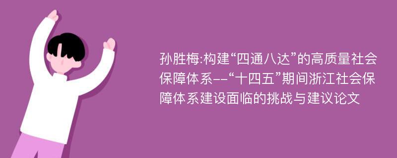 孙胜梅:构建“四通八达”的高质量社会保障体系--“十四五”期间浙江社会保障体系建设面临的挑战与建议论文