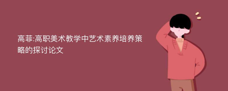 高菲:高职美术教学中艺术素养培养策略的探讨论文