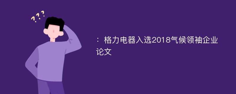 ：格力电器入选2018气候领袖企业论文