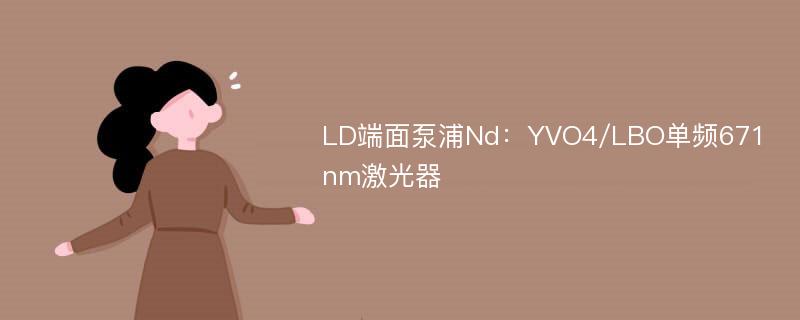 LD端面泵浦Nd：YVO4/LBO单频671nm激光器