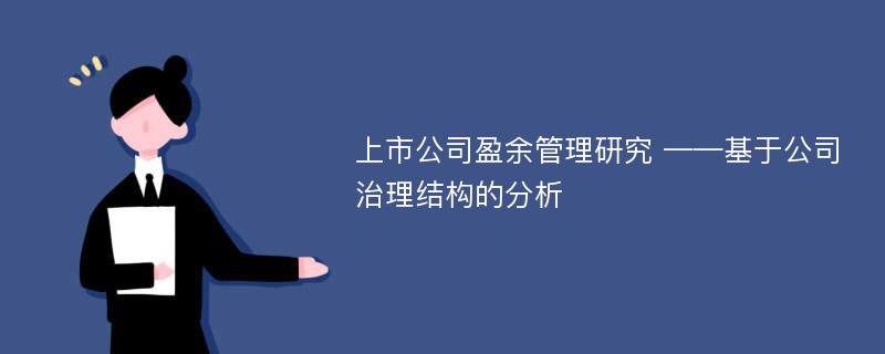 上市公司盈余管理研究 ——基于公司治理结构的分析