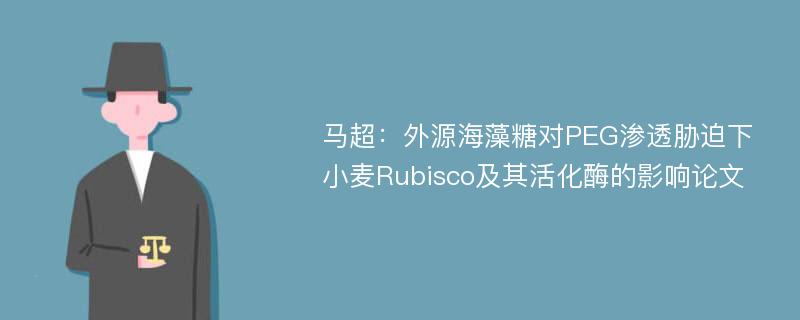 马超：外源海藻糖对PEG渗透胁迫下小麦Rubisco及其活化酶的影响论文