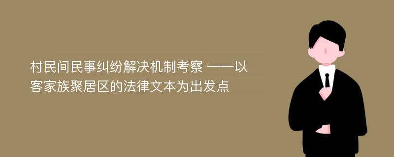 村民间民事纠纷解决机制考察 ——以客家族聚居区的法律文本为出发点