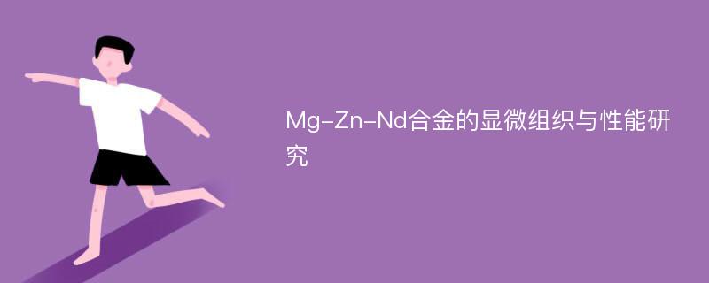 Mg-Zn-Nd合金的显微组织与性能研究