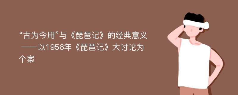 “古为今用”与《琵琶记》的经典意义 ——以1956年《琵琶记》大讨论为个案