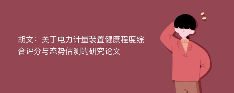 胡文：关于电力计量装置健康程度综合评分与态势估测的研究论文