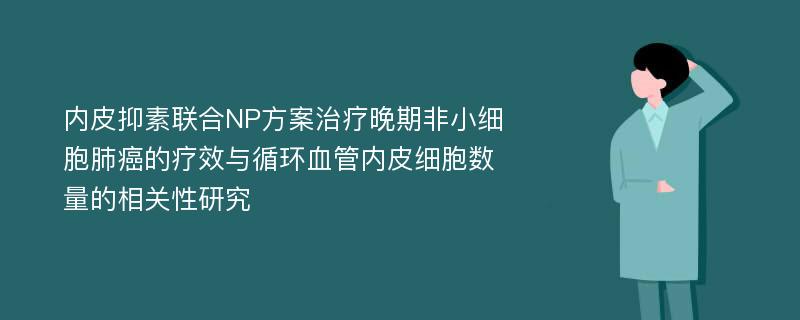 内皮抑素联合NP方案治疗晚期非小细胞肺癌的疗效与循环血管内皮细胞数量的相关性研究