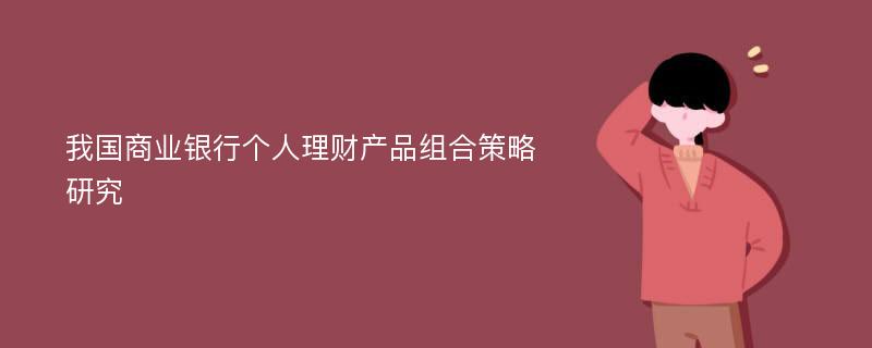 我国商业银行个人理财产品组合策略研究