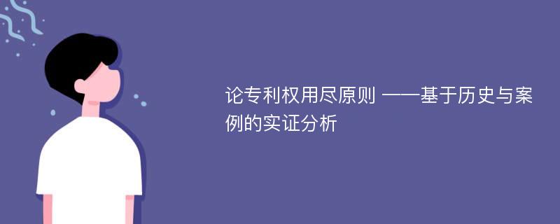 论专利权用尽原则 ——基于历史与案例的实证分析