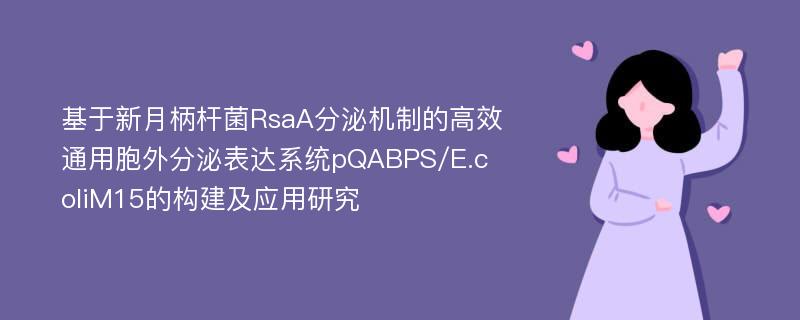 基于新月柄杆菌RsaA分泌机制的高效通用胞外分泌表达系统pQABPS/E.coliM15的构建及应用研究