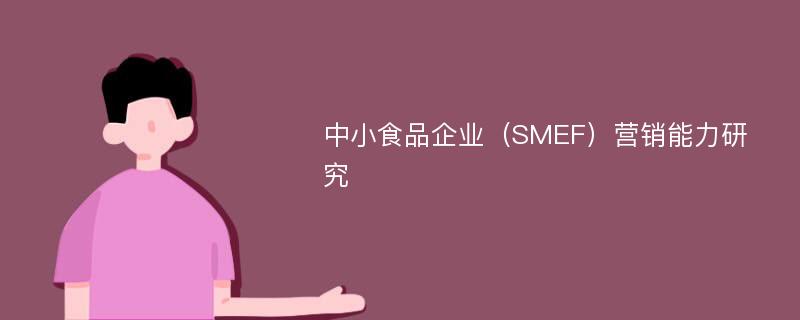 中小食品企业（SMEF）营销能力研究