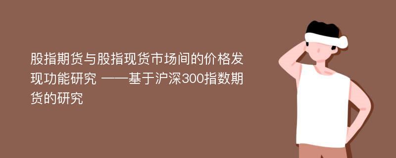 股指期货与股指现货市场间的价格发现功能研究 ——基于沪深300指数期货的研究