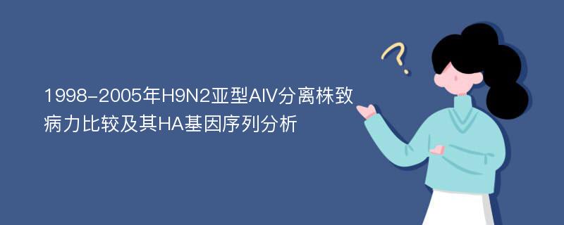 1998-2005年H9N2亚型AIV分离株致病力比较及其HA基因序列分析