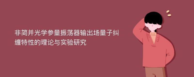 非简并光学参量振荡器输出场量子纠缠特性的理论与实验研究