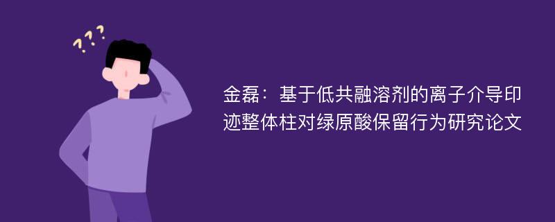 金磊：基于低共融溶剂的离子介导印迹整体柱对绿原酸保留行为研究论文