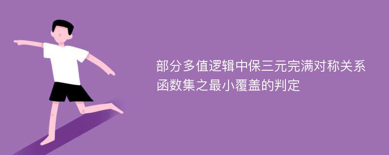 部分多值逻辑中保三元完满对称关系函数集之最小覆盖的判定