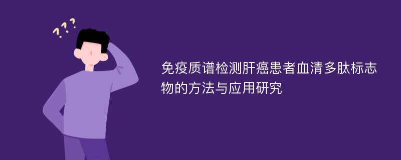 免疫质谱检测肝癌患者血清多肽标志物的方法与应用研究