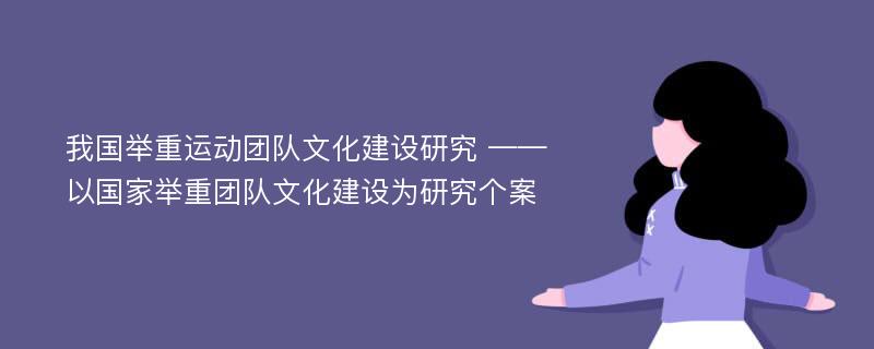 我国举重运动团队文化建设研究 ——以国家举重团队文化建设为研究个案