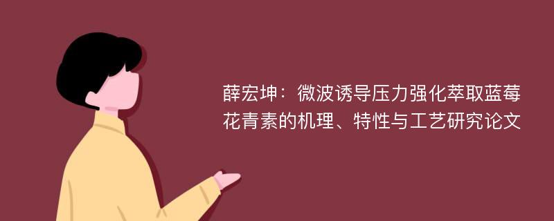 薛宏坤：微波诱导压力强化萃取蓝莓花青素的机理、特性与工艺研究论文