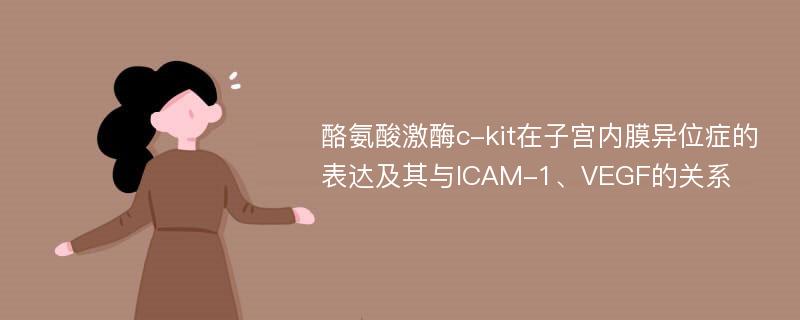 酪氨酸激酶c-kit在子宫内膜异位症的表达及其与ICAM-1、VEGF的关系