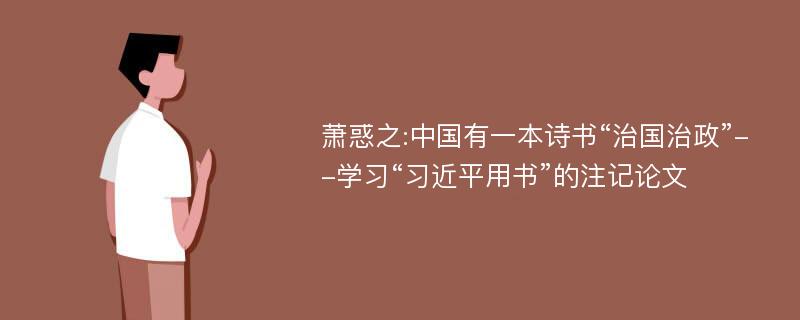 萧惑之:中国有一本诗书“治国治政”--学习“习近平用书”的注记论文