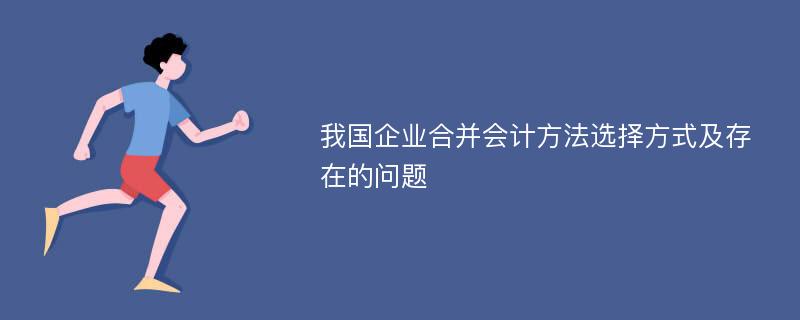 我国企业合并会计方法选择方式及存在的问题