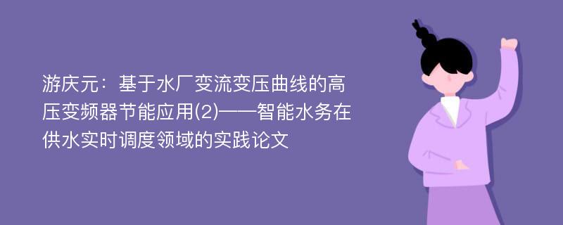 游庆元：基于水厂变流变压曲线的高压变频器节能应用(2)——智能水务在供水实时调度领域的实践论文