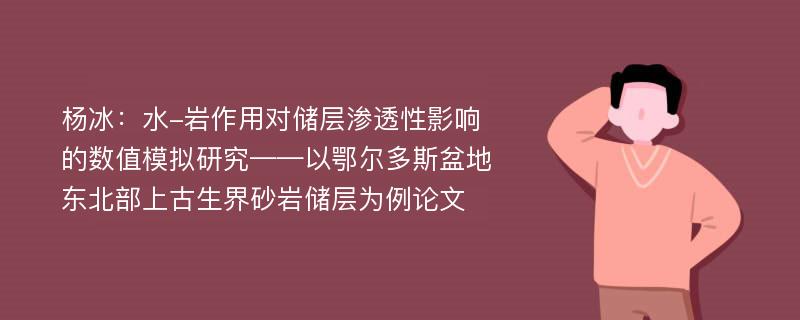 杨冰：水-岩作用对储层渗透性影响的数值模拟研究——以鄂尔多斯盆地东北部上古生界砂岩储层为例论文