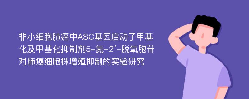 非小细胞肺癌中ASC基因启动子甲基化及甲基化抑制剂5-氮-2’-脱氧胞苷对肺癌细胞株增殖抑制的实验研究