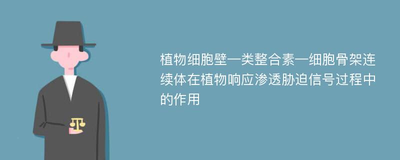 植物细胞壁—类整合素—细胞骨架连续体在植物响应渗透胁迫信号过程中的作用