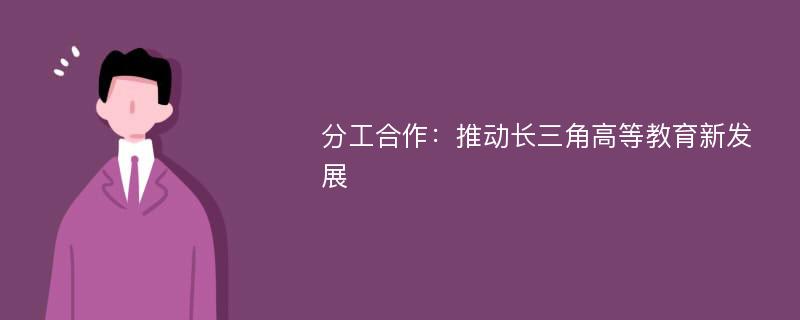 分工合作：推动长三角高等教育新发展