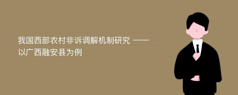 我国西部农村非诉调解机制研究 ——以广西融安县为例